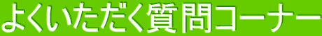 よくいただく質問コーナー